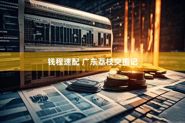 钱程速配 广东荔枝突围记