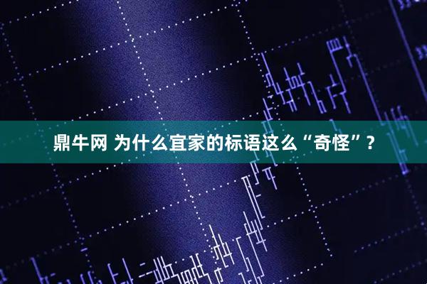 鼎牛网 为什么宜家的标语这么“奇怪”？